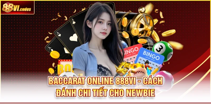 Baccarat 888VI - Cách Đánh Chi Tiết Cho Newbie