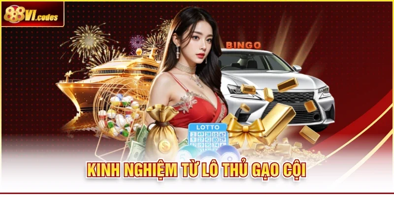 Kinh nghiệm từ lô thủ gạo cội